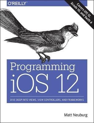 Programming iOS 12. Dive Deep into Views, View Controllers, and Frameworks | Programming iOS 12: Dive Deep into Views, View Controllers, and Frameworks