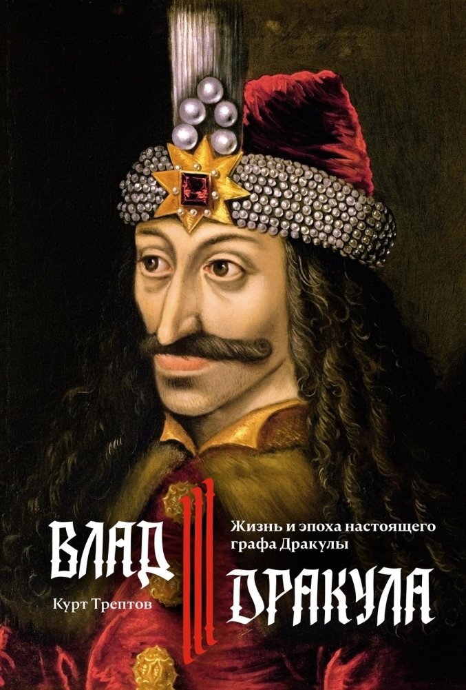 Влад III Дракула. Жизнь и эпоха настоящего графа Дракулы | Vlad III Dracula: The Life and Era of the Real Count Dracula