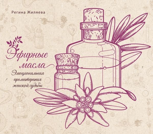 Эфирные масла. Эмоциональная ароматерапия женской судьбы | Essential Oils: Emotional Aromatherapy for a Woman's Destiny