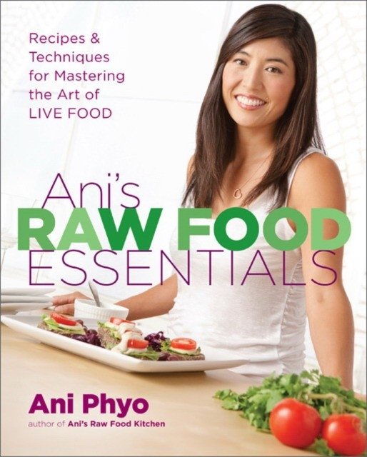 Ani's Raw Food Essentials: Recipes and Techniques for Mastering the Art of Live Food | Ani's Raw Food Essentials: Recipes and Techniques for Mastering the Art of Live Food