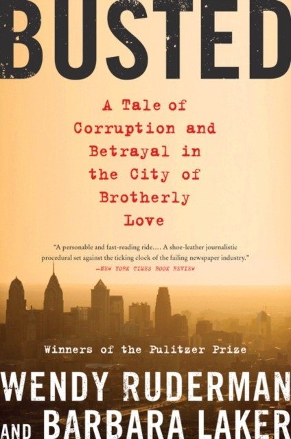 Busted: A Tale of Corruption and Betrayal in the City of Brotherly Love | Busted: A Tale of Corruption and Betrayal in the City of Brotherly Love