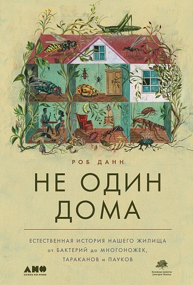 Не один дома. Естественная история нашего жилища от бактерий до многоножек, тараканов и пауков | Not Alone at Home: The Natural History of Our Dwelling from Bacteria to Millipedes, Cockroaches, and Spiders