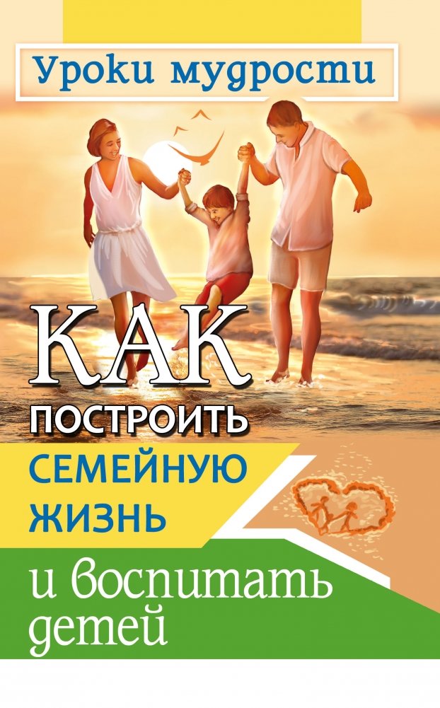Как построить семейную жизнь и воспитать детей. Уроки мудрости | How to Build Family Life and Raise Children: Lessons of Wisdom