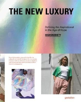 The New Luxury. Defining the Aspirational in the Age of Hype | The New Luxury: Defining Aspiration in the Hype Era