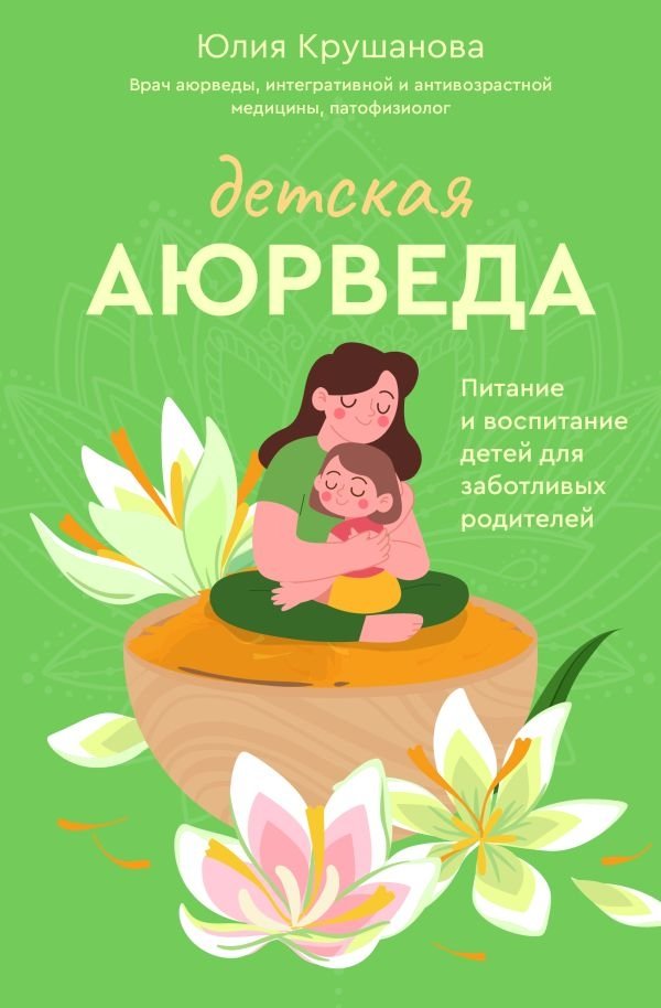 Детская аюрведа. Питание и воспитание детей для заботливых родителей | Ayurveda for Children: Nutrition and Upbringing for Caring Parents