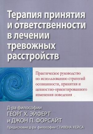 Терапия принятия и ответственности в лечении тревожных расстройств. Практическое руководство по использованию стратегий осознанности, принятия и ценностно-ориентированного изменения поведения | Acceptance and Commitment Therapy for Anxiety Disorde...
