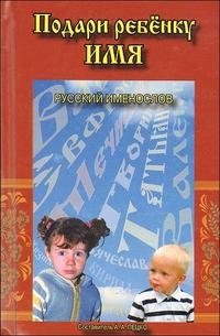 Подари ребенку имя. Русский именослов | Give Your Child a Name: A Russian Name Book
