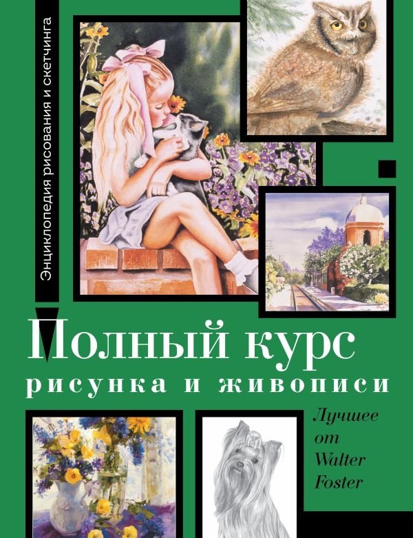 Полный курс рисунка и живописи. Лучшее от Walter Foster | Complete Course in Drawing and Painting: The Best of Walter Foster