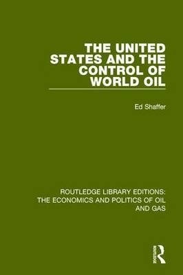 The United States and the Control of World Oil (Routledge Library Editions: The Economics and Politics of Oil and Gas) Volume 12 | The United States and the Control of World Oil