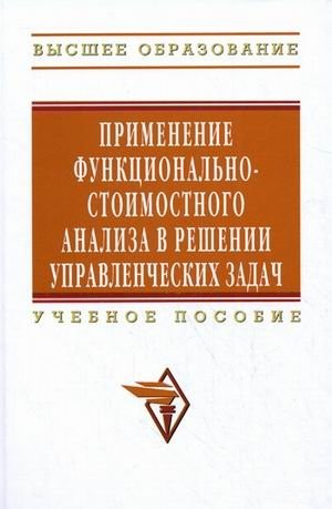 Применение функционально-стоимостного анализа в решении управленческих задач. Учебное пособие | Application of Value Analysis in Solving Management Problems. Textbook