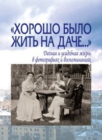 Хорошо было жить на даче. Дачная и усадебная жизнь в фотографиях | Life at the Dacha: Country and Estate Life in Photographs