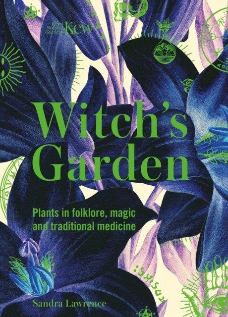 Kew: The Witch's Garden: Plants in Folklore, Magic and Traditional Medicine | Kew: The Witch's Garden: Plants in Folklore, Magic, and Traditional Medicine