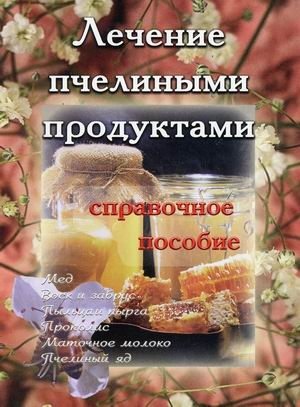 Лечение пчелиными продуктами. Справочное пособие | Bee Product Treatment: A Reference Guide