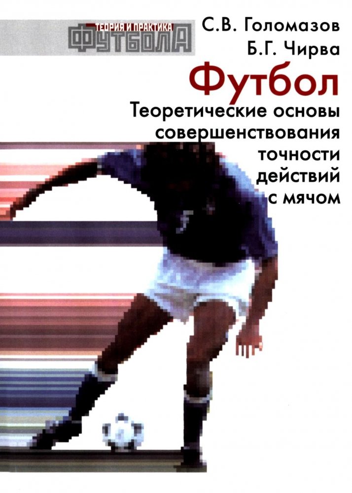 Футбол. Теоретические основы совершенствования точности действий с мячом: Учебно-метод. пособие. 3-е изд., доп. | Football: Theoretical Foundations for Improving Ball-Action Accuracy