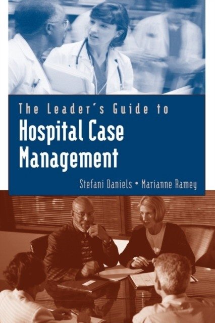 The Leader's Guide to Hospital Case Management | The Leader's Guide to Hospital Case Management