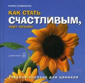 Как стать счастливым, черт возьми: учебное пособие для циников