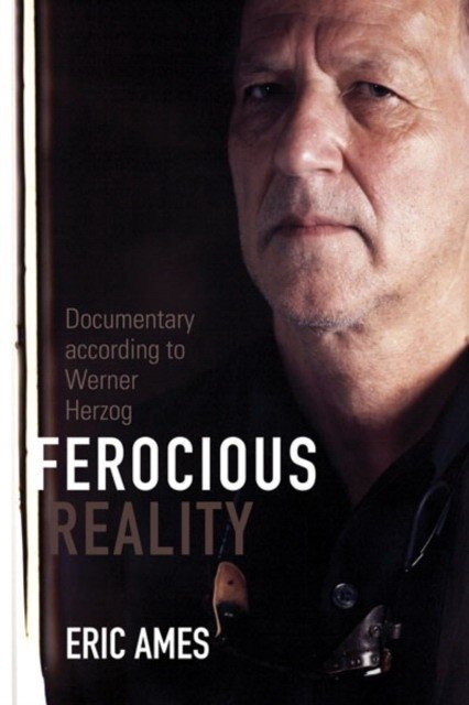 Ferocious Reality: Documentary According to Werner Herzog | Ferocious Reality: Documentary According to Werner Herzog