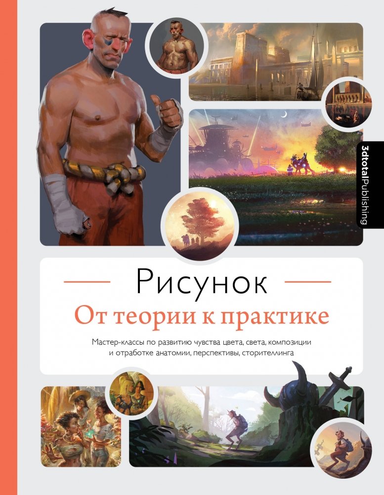 Рисунок. От теории к практике. Мастер-классы по развитию чувства цвета, света, композиции и отработке анатомии, перспективы, сторителлинга | Drawing: From Theory to Practice