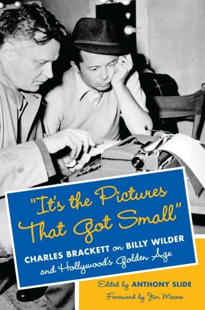 It's the pictures that got small: charles brackett on billy wilder and hollywood's golden age | It's the Pictures That Got Small: Charles Brackett on Billy Wilder and Hollywood's Golden Age