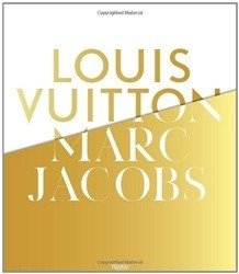 Louis Vuitton. Marc Jacobs: In Association with the Musee des Arts Decoratifs, Paris | Louis Vuitton & Marc Jacobs: In Association with the Musée des Arts Décoratifs, Paris
