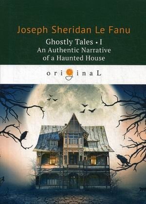 Ghostly Tales-I. An Authentic Narrative of a Haunted House