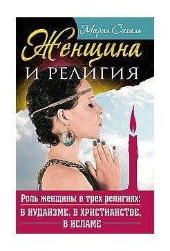 Женщина и религия. Роль женщины в трех религиях: в иудаизме, в христианстве, в исламе | Zhenshchina i religiia. Rol' zhenshchiny v trekh religiiakh: v iudaizme, v khristianstve, v islame