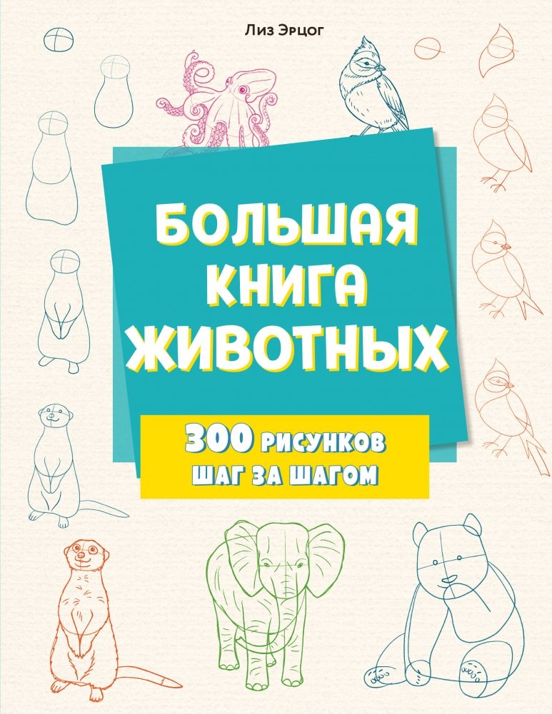 Большая книга животных. 300 рисунков шаг за шагом | The Big Book of Animals: 300 Step-by-Step Drawings
