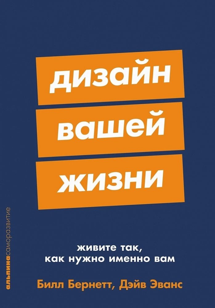 Дизайн вашей жизни. Живите так, как нужно именно вам | Designing Your Life: How to Build a Life That You Love