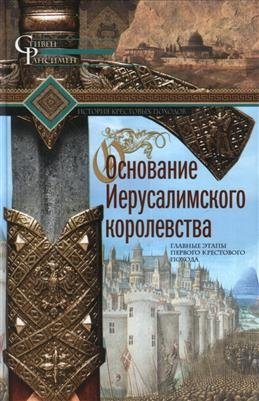 Основание Иерусалимского королевства: Главные этапы Первого крестового похода | The Foundation of the Kingdom of Jerusalem: Key Stages of the First Crusade