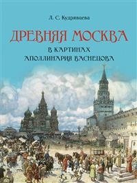 Древняя Москва в картинах Аполлинария Васнецова: художественный альбом с комментариями | Ancient Moscow in the Paintings of Apollinary Vasnetsov: An Art Album with Commentary