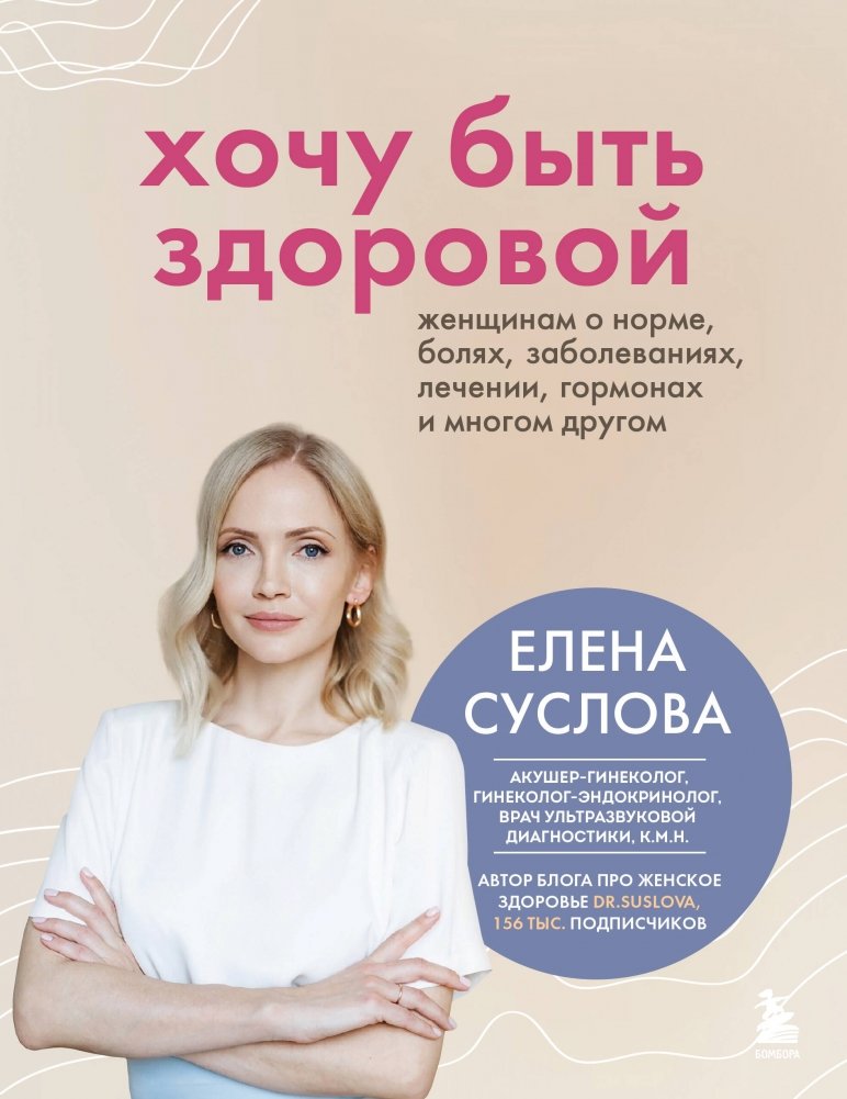 Хочу быть здоровой. Женщинам о норме, болях, заболеваниях, лечении, гормонах и многом другом | I Want to Be Healthy: A Woman's Guide to Normality, Pain, Illness, Treatment, Hormones, and More