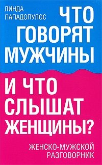 Что говорят мужчины и что слышат женщины? Женско-мужской разговорник | What do men say and what do women hear? A male-female phrasebook