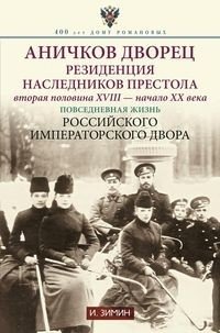 Аничков дворец. Резиденция наследников престола. Вторая половина XVIII - начало XX в. Повседневная жизнь Российского имп | Anichkov Palace: Residence of the Heirs to the Throne. Second Half of the 18th - Early 20th Centu