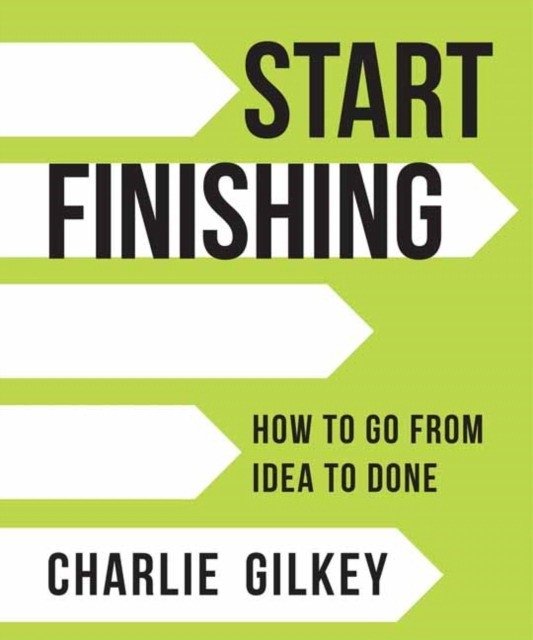 Start Finishing: How to Go from Idea to Done | Start Finishing: How to Go from Idea to Done