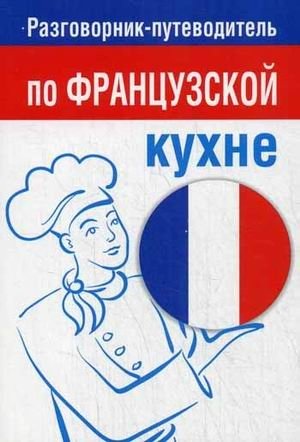 Разговорник-путеводитель по французской кухне | French Cuisine Phrasebook and Guide
