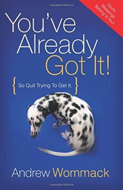 You've Already Got It!: So Quit Trying to Get It | You've Already Got It!: So Quit Trying to Get It