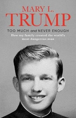 Too Much and Never Enough. How My Family Created the World's Most Dangerous Man | Too Much and Never Enough: How My Family Created the World's Most Dangerous Man