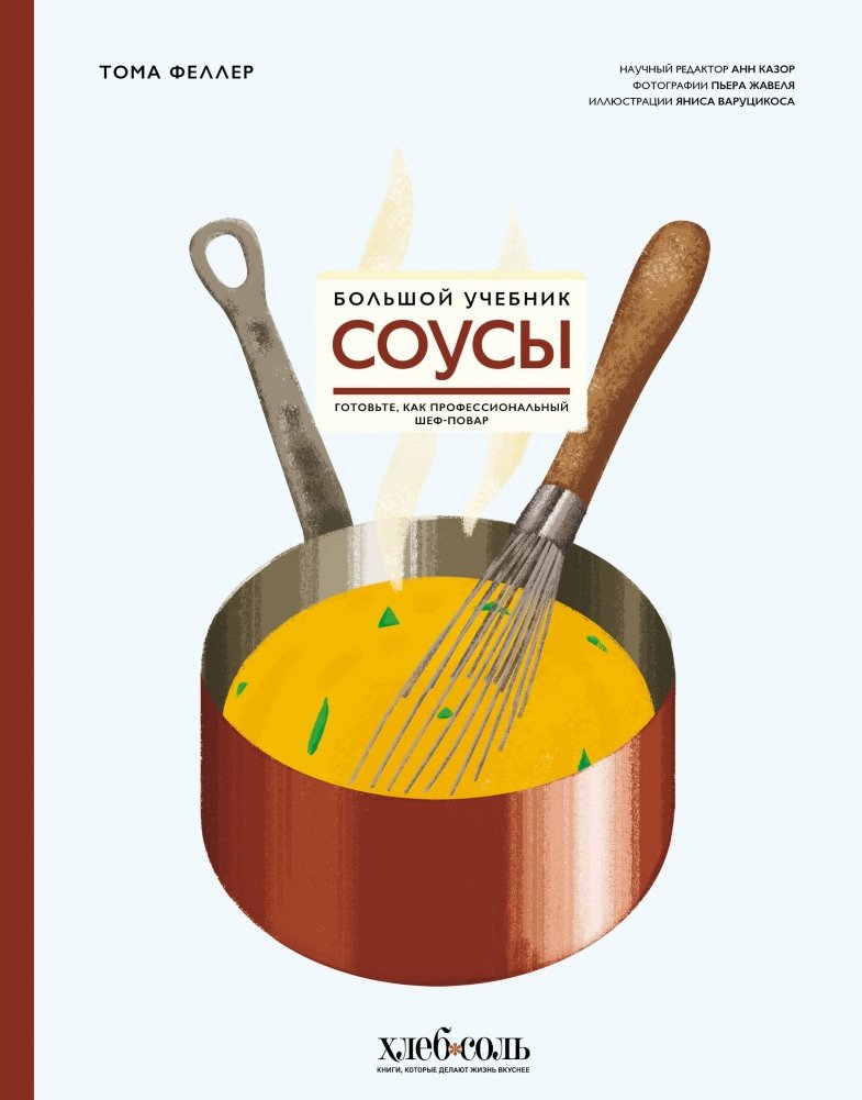 Соусы. Большой учебник. Готовьте, как профессиональный шеф-повар | Sauces: The Big Textbook. Cook Like a Professional Chef