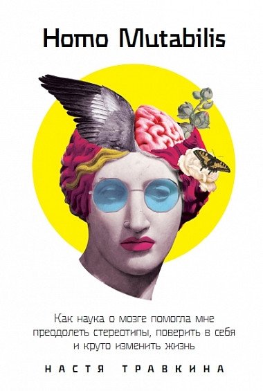 Homo Mutabilis. Как наука о мозге помогла мне преодолеть стереотипы, поверить в себя и круто изменить жизнь | Homo Mutabilis: How Brain Science Helped Me Overcome Stereotypes, Believe in Myself, and Radically Change My Life