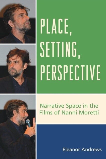 Place, Setting, Perspective: Narrative Space in the Films of Nanni Moretti | Place, Setting, Perspective: Narrative Space in Nanni Moretti's Films
