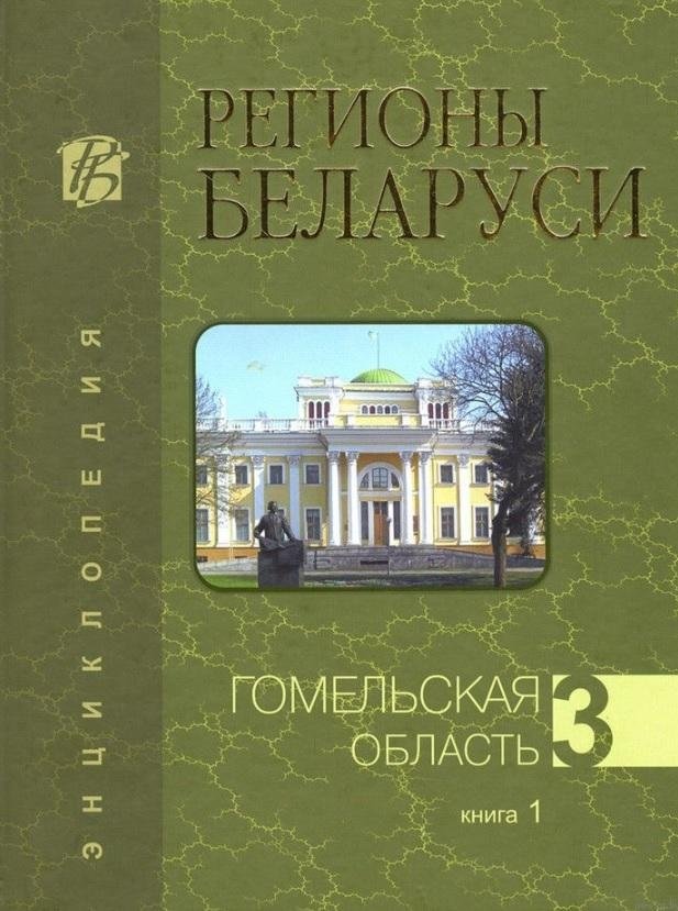 Регионы Беларуси. Гомельская область. Том 3. Книга 1 | Regions of Belarus: Gomel Region, Vol. 3, Book 1