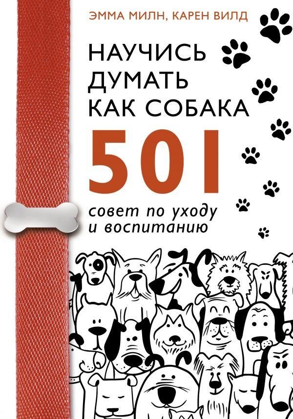 Научись думать как собака. 501 совет по уходу и воспитанию | Learn to Think Like a Dog: 501 Tips for Care and Training