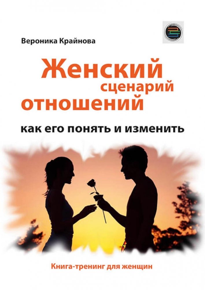 Женский сценарий отношений: как его понять и изменить. Книга-тренинг для женщин | Female Relationship Patterns: Understanding and Changing Them. A Training Book for Women