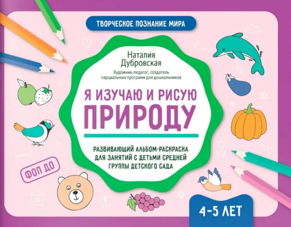 Я изучаю и рисую природу: развивающий альбом-раскраска для занятий с детьми средней группы детского сада: 4-5 лет | Exploring and Drawing Nature: An Educational Coloring Album for Preschoolers (Ages 4-5)