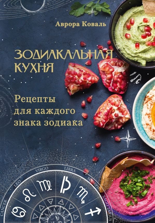 Зодиакальная кухня. Рецепты для каждого знака зодиака | Zodiac Cuisine: Recipes for Every Zodiac Sign