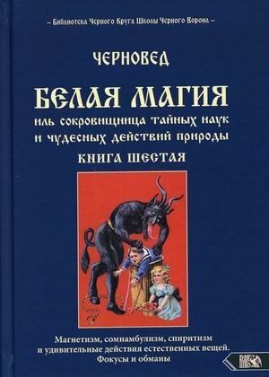 Белая магия или сокровищница тайных наук и чудесных действий природы. Книга 6 | White Magic or Treasury of Secret Sciences and Miraculous Actions of Nature. Book 6