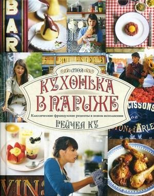 Моя кухонька в Париже. Классические французские рецепты в новом исполнении | Moia kukhon'ka v Parizhe. Klassicheskie frantsuzskie retsepty v novom ispolnenii