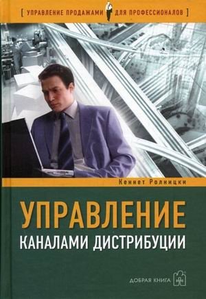 Управление каналами дистрибуции: настольная книга директора по продажам и маркетингу | Distribution Channel Management: A Handbook for Sales and Marketing Directors