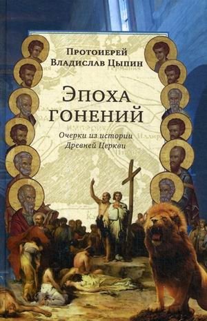 Эпоха гонений. Очерки из истории Древней Церкви | Epokha gonenii. Ocherki iz istorii Drevnei Tserkvi