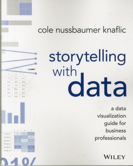 Storytelling with Data: A Data Visualization Guide for Business Professionals | Storytelling with Data: A Data Visualization Guide for Business Professionals